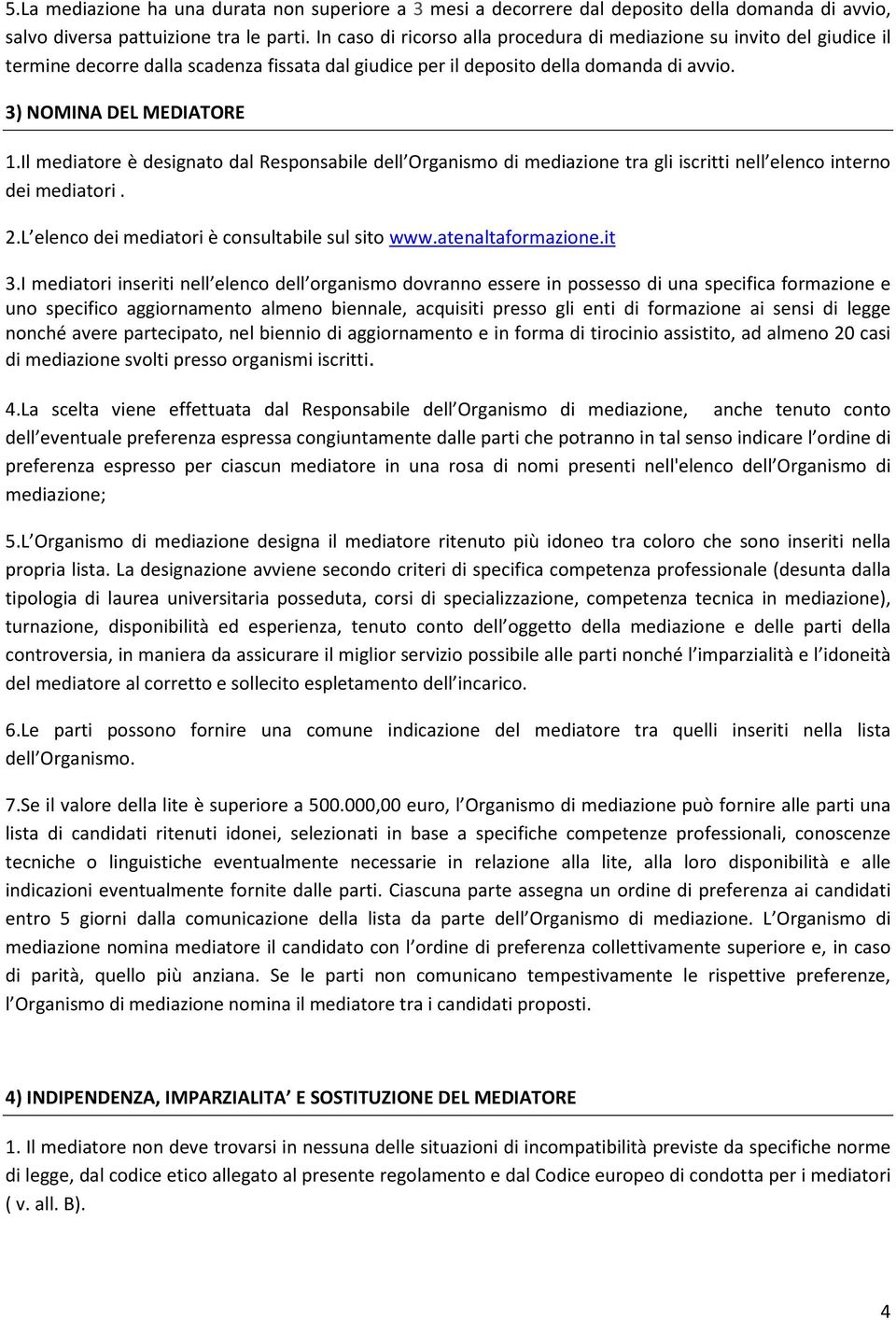 Il mediatore è designato dal Responsabile dell Organismo di mediazione tra gli iscritti nell elenco interno dei mediatori. 2.L elenco dei mediatori è consultabile sul sito www.atenaltaformazione.it 3.