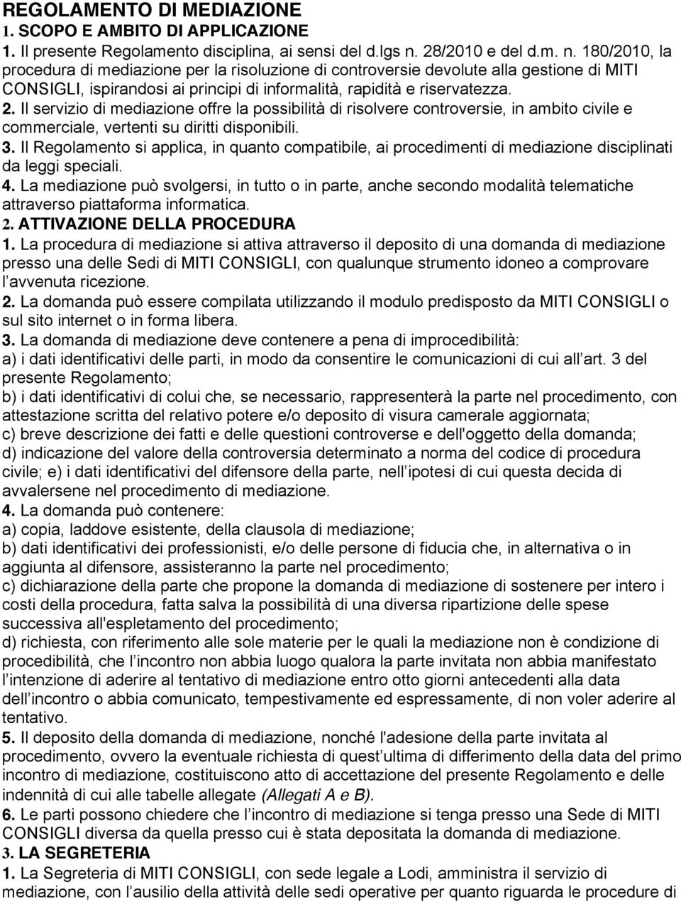 2. Il servizio di mediazione offre la possibilità di risolvere controversie, in ambito civile e commerciale, vertenti su diritti disponibili. 3.