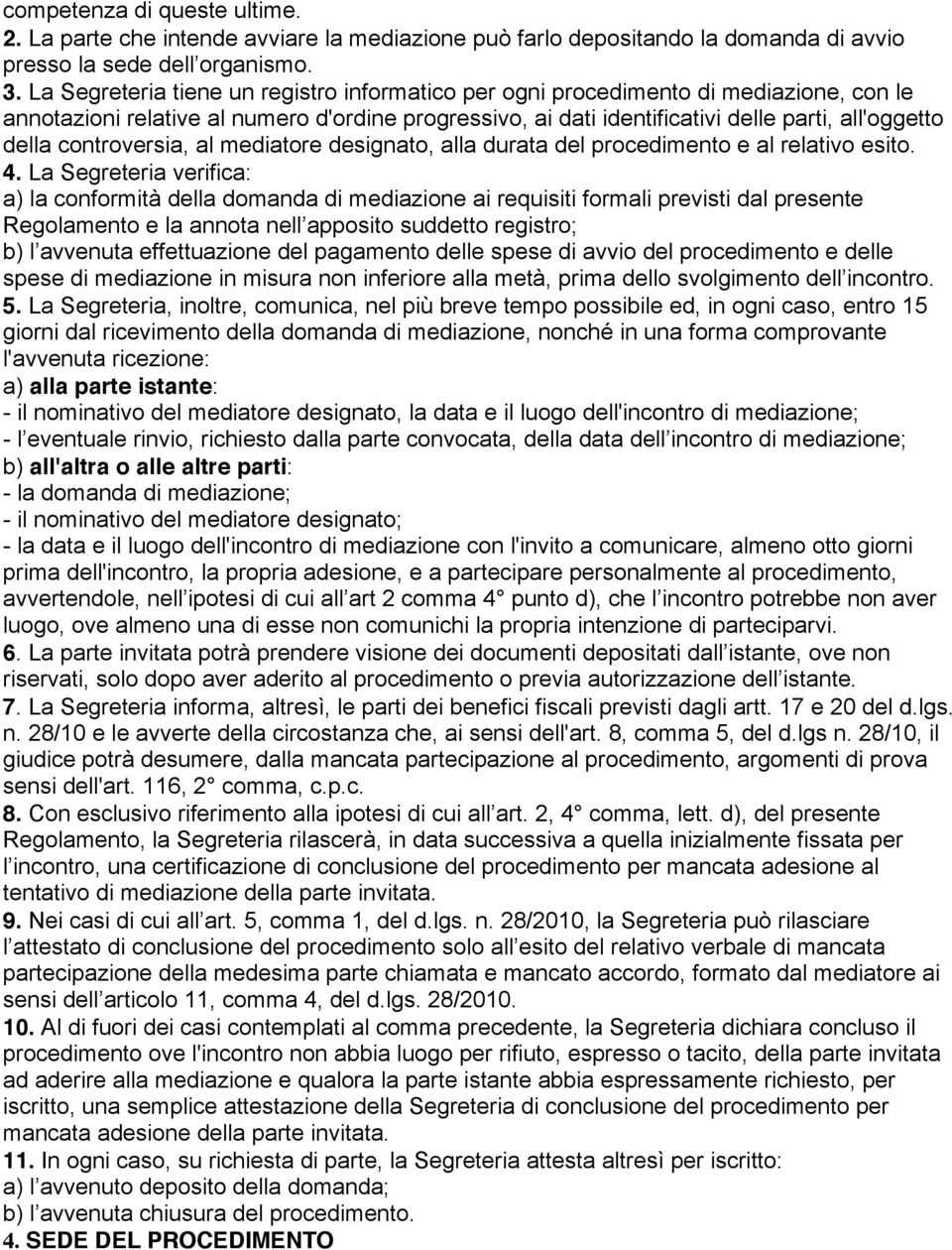 controversia, al mediatore designato, alla durata del procedimento e al relativo esito. 4.