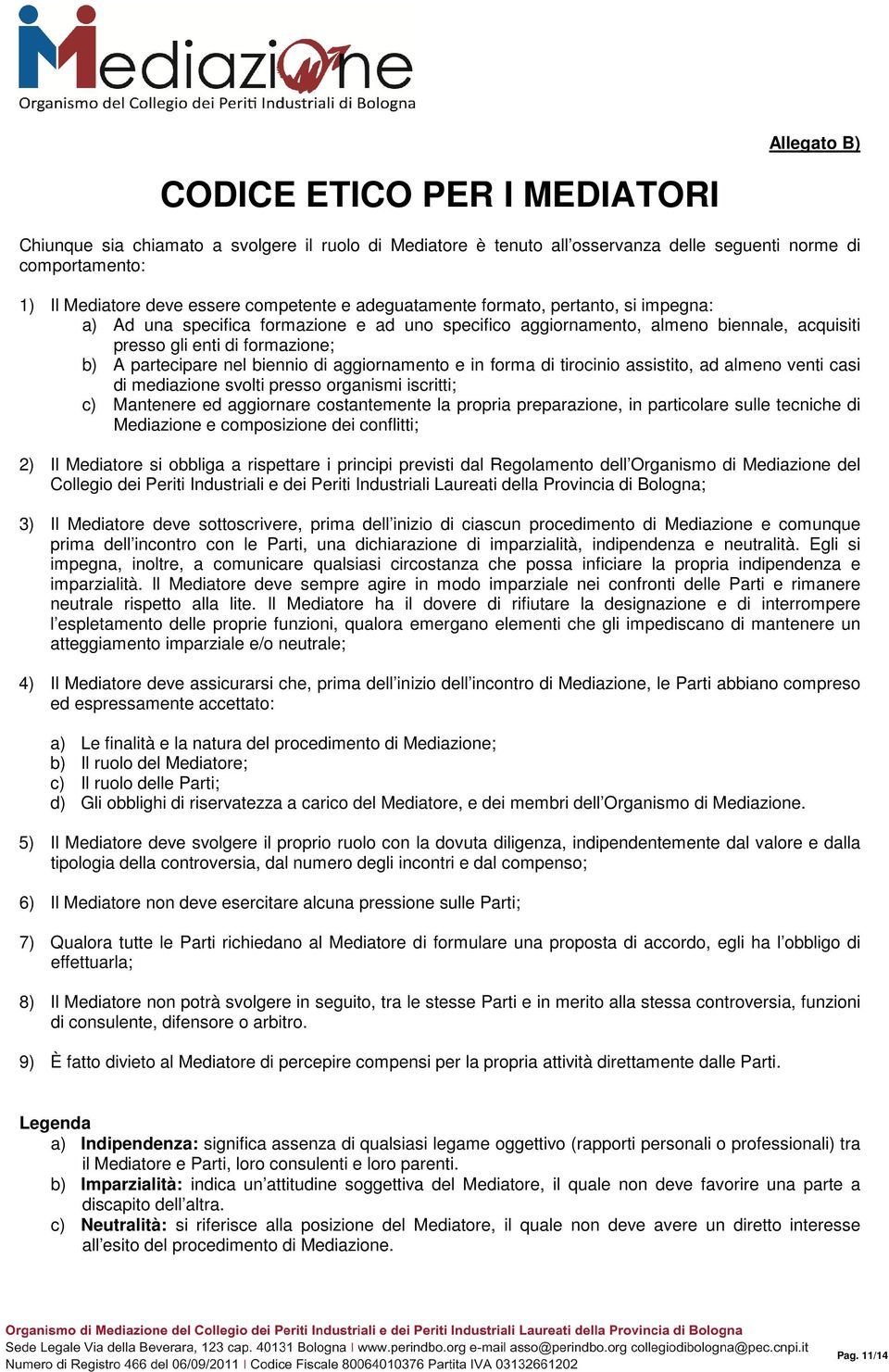 aggiornamento e in forma di tirocinio assistito, ad almeno venti casi di mediazione svolti presso organismi iscritti; c) Mantenere ed aggiornare costantemente la propria preparazione, in particolare