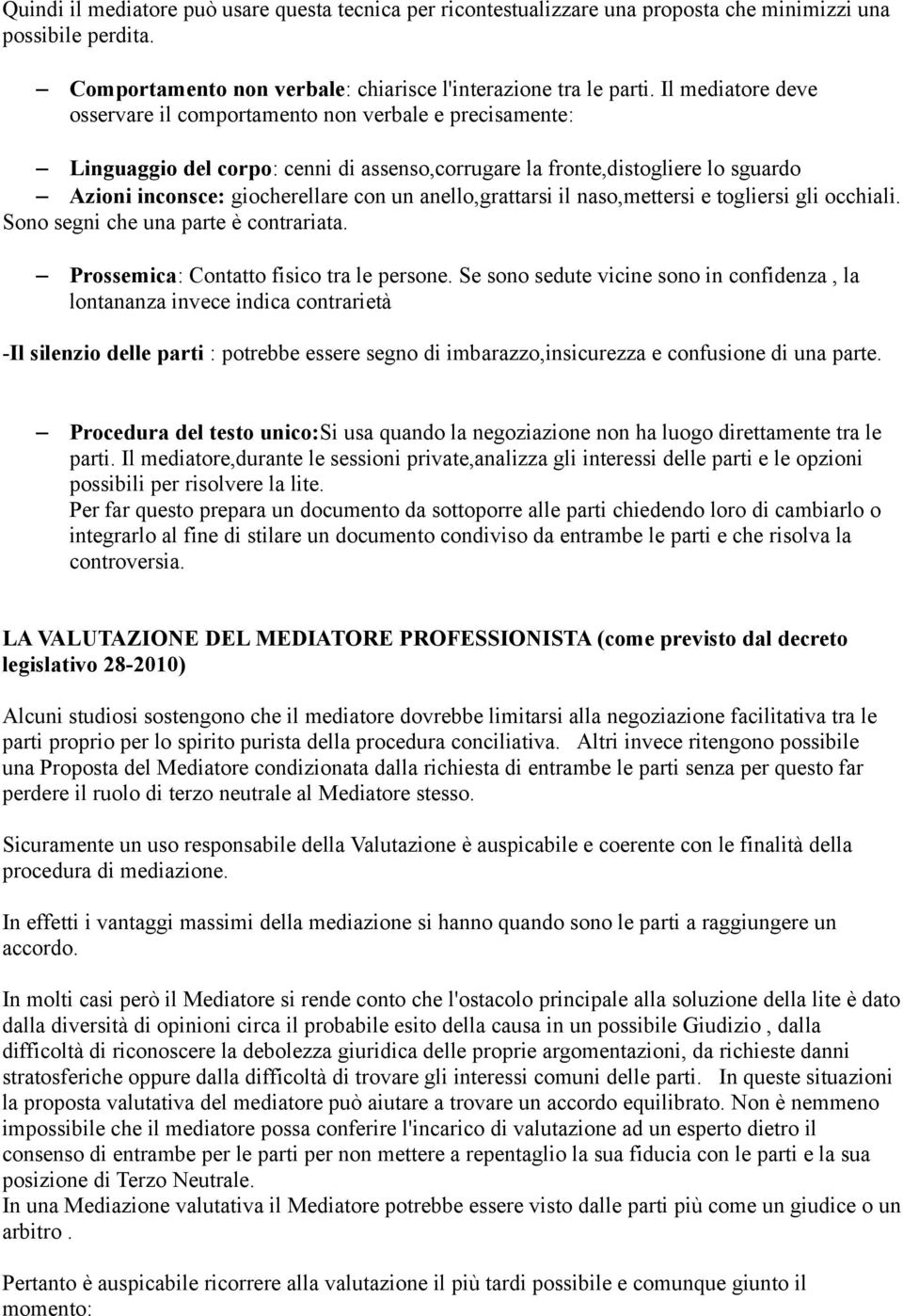 anello,grattarsi il naso,mettersi e togliersi gli occhiali. Sono segni che una parte è contrariata. Prossemica: Contatto fisico tra le persone.