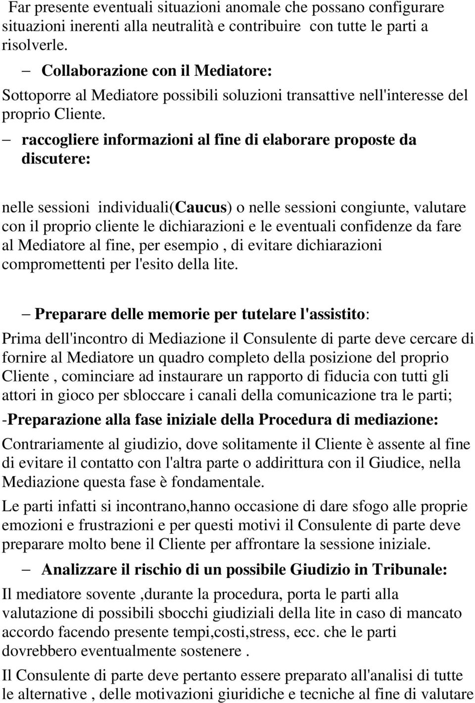 raccogliere informazioni al fine di elaborare proposte da discutere: nelle sessioni individuali(caucus) o nelle sessioni congiunte, valutare con il proprio cliente le dichiarazioni e le eventuali