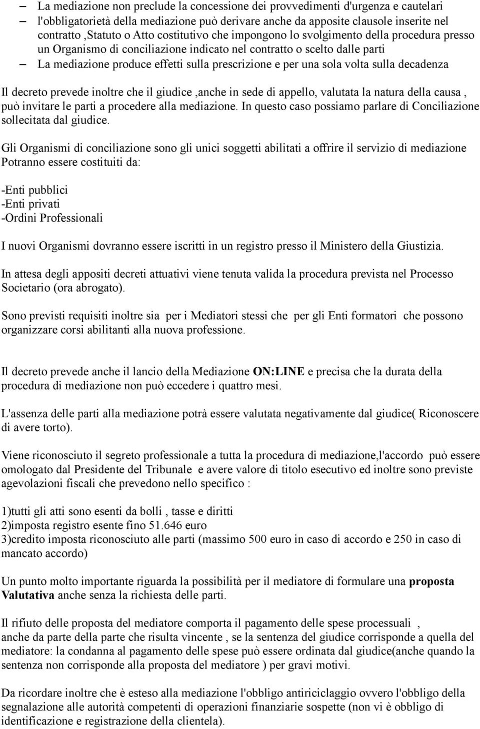 sola volta sulla decadenza Il decreto prevede inoltre che il giudice,anche in sede di appello, valutata la natura della causa, può invitare le parti a procedere alla mediazione.