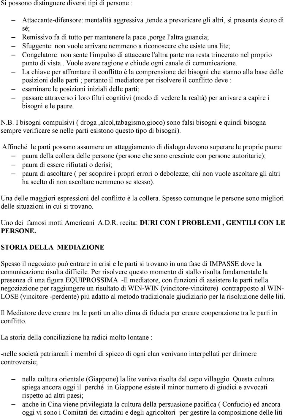 Vuole avere ragione e chiude ogni canale di comunicazione.