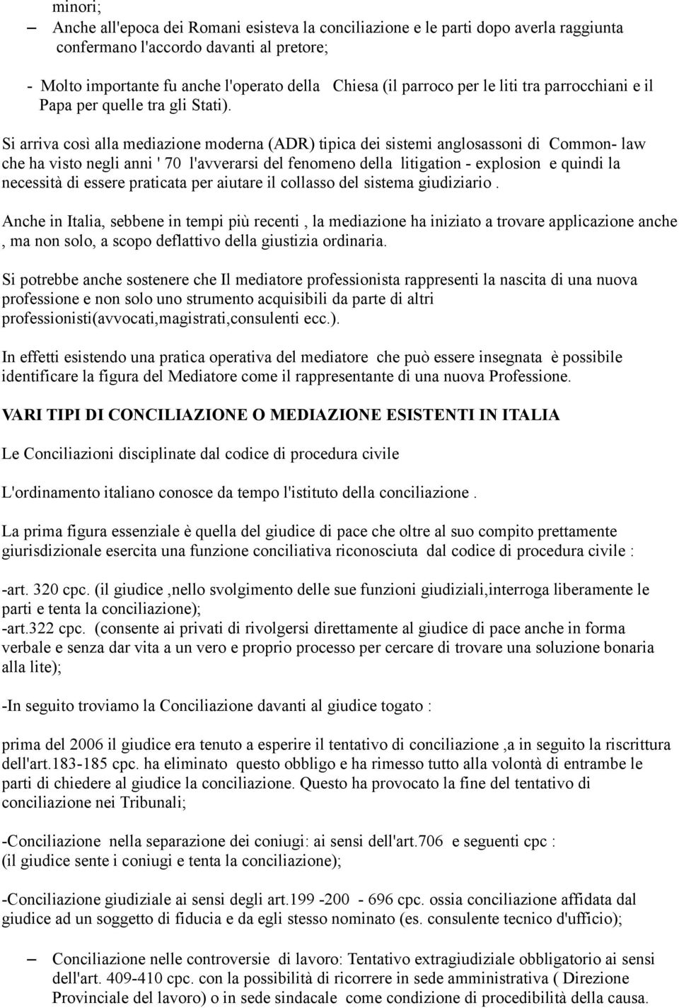 Si arriva così alla mediazione moderna (ADR) tipica dei sistemi anglosassoni di Common- law che ha visto negli anni ' 70 l'avverarsi del fenomeno della litigation - explosion e quindi la necessità di