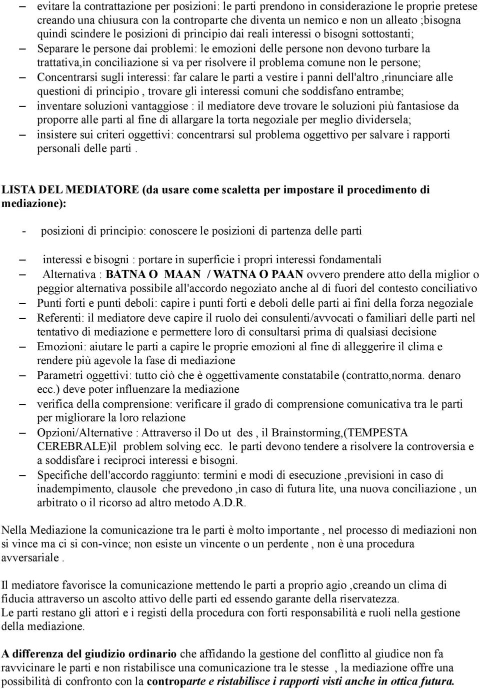 il problema comune non le persone; Concentrarsi sugli interessi: far calare le parti a vestire i panni dell'altro,rinunciare alle questioni di principio, trovare gli interessi comuni che soddisfano