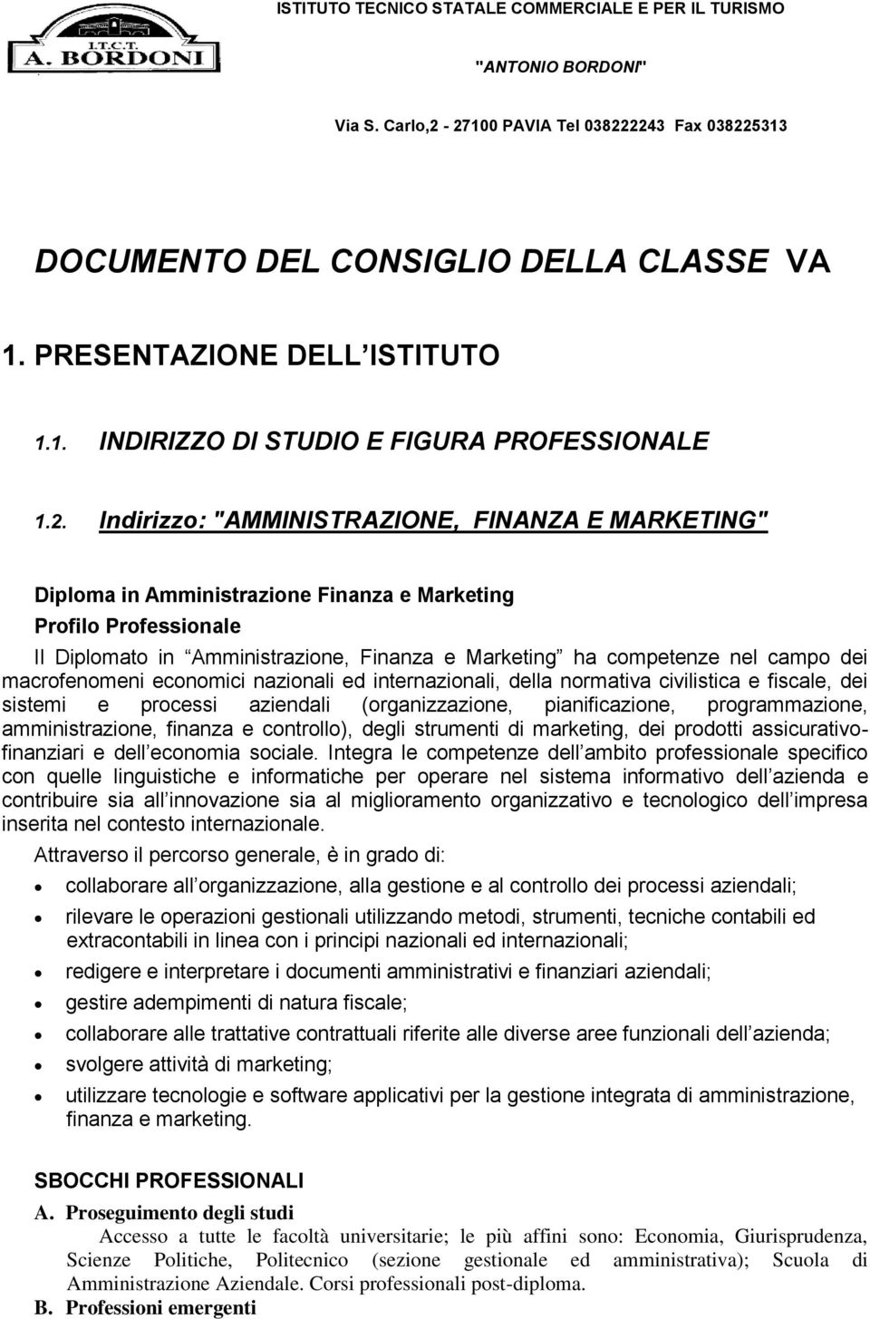 macrofenomeni economici nazionali ed internazionali, della normativa civilistica e fiscale, dei sistemi e processi aziendali (organizzazione, pianificazione, programmazione, amministrazione, finanza