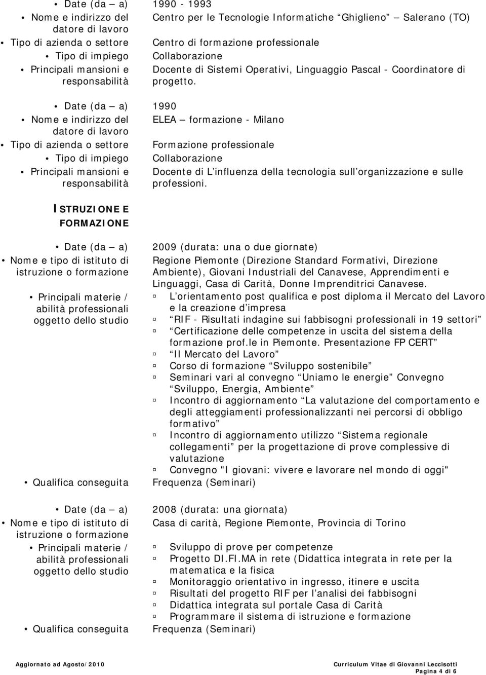 Linguaggio Pascal - Coordinatore di progetto. Docente di L influenza della tecnologia sull organizzazione e sulle professioni.