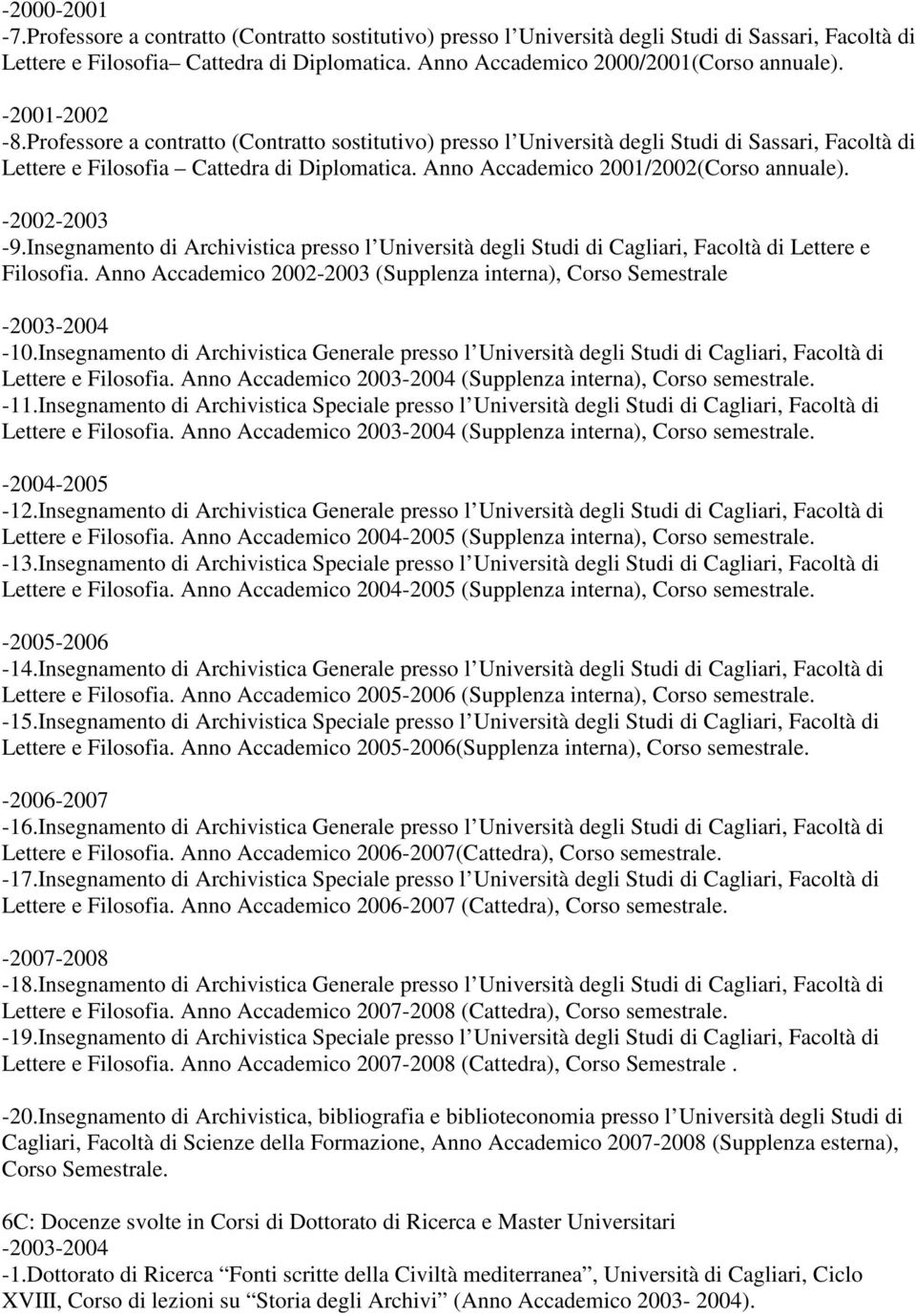 Professore a contratto (Contratto sostitutivo) presso l Università degli Studi di Sassari, Facoltà di Lettere e Filosofia Cattedra di Diplomatica. Anno Accademico 2001/2002(Corso annuale).