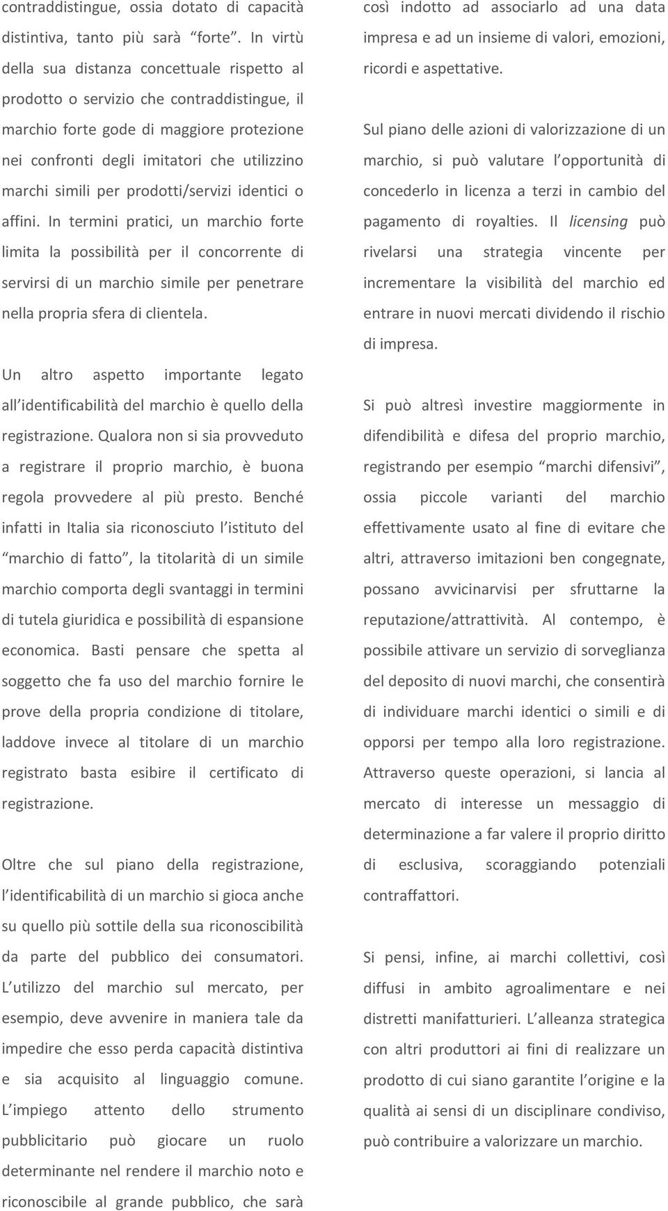 per prodotti/servizi identici o affini. In termini pratici, un marchio forte limita la possibilità per il concorrente di servirsi di un marchio simile per penetrare nella propria sfera di clientela.