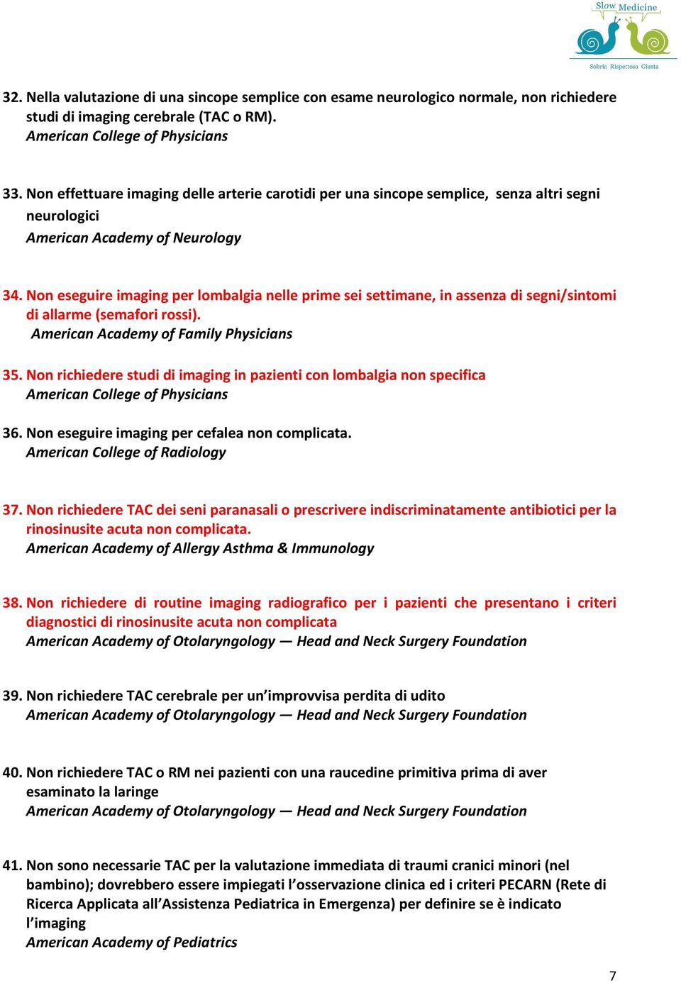 Non eseguire imaging per lombalgia nelle prime sei settimane, in assenza di segni/sintomi di allarme (semafori rossi). American Academy of Family Physicians 35.