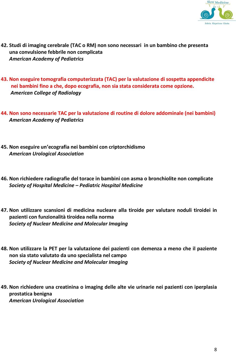 American College of Radiology 44. Non sono necessarie TAC per la valutazione di routine di dolore addominale (nei bambini) American Academy of Pediatrics 45.