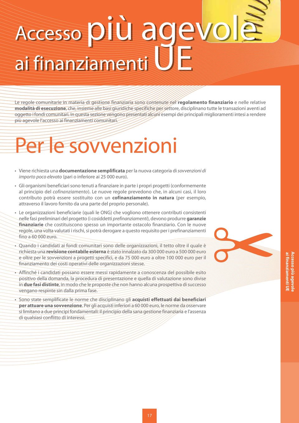 In questa sezione vengono presentati alcuni esempi dei principali miglioramenti intesi a rendere più agevole l accesso ai finanziamenti comunitari.