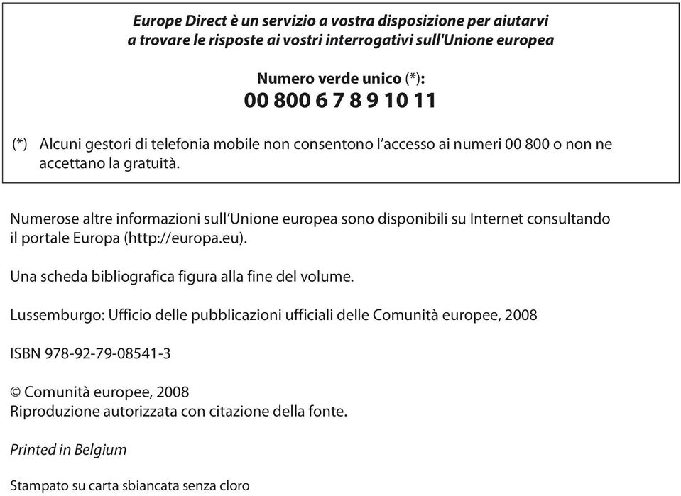 Numerose altre informazioni sull Unione europea sono disponibili su Internet consultando il portale Europa (http://europa.eu).