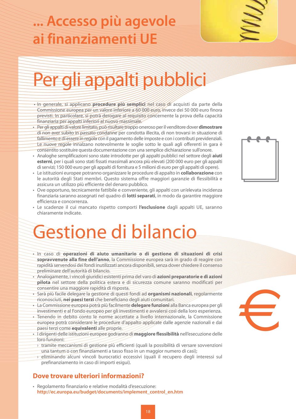 Per gli appalti di valore limitato, può risultare troppo oneroso per il venditore dover dimostrare di non aver subito in passato condanne per condotta illecita, di non trovarsi in situazione di