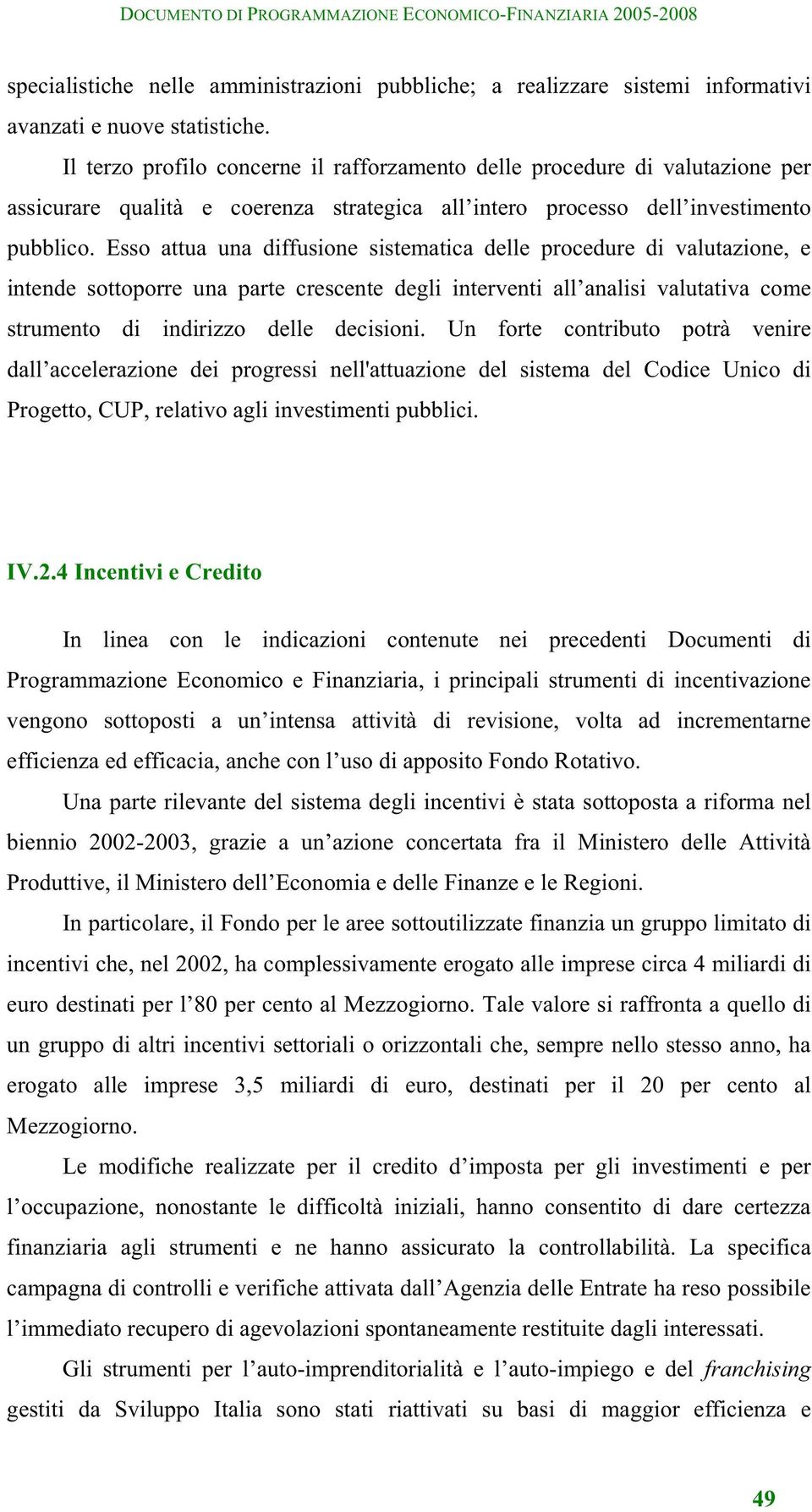 Esso attua una diffusione sistematica delle procedure di valutazione, e intende sottoporre una parte crescente degli interventi all analisi valutativa come strumento di indirizzo delle decisioni.