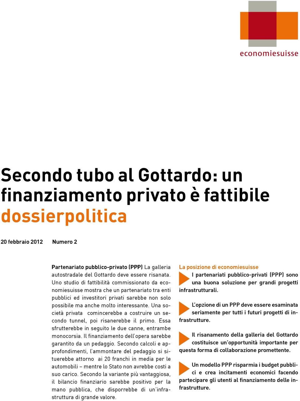 Una società privata comincerebbe a costruire un secondo tunnel, poi risanerebbe il primo. Essa sfrutterebbe in seguito le due canne, entrambe monocorsia.