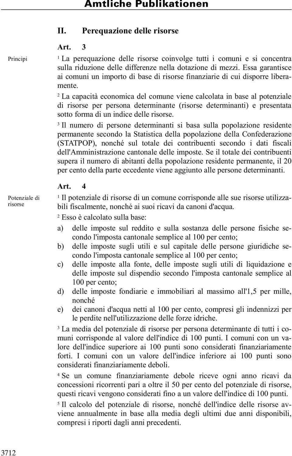 La capacità economica del comune viene calcolata in base al potenziale di risorse per persona determinante (risorse determinanti) e presentata sotto forma di un indice delle risorse.