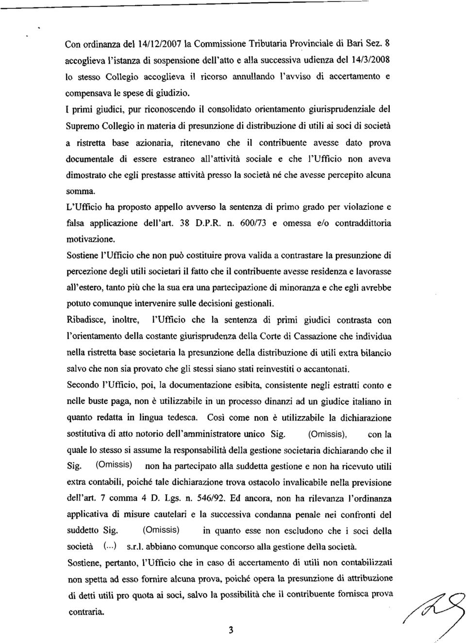 I primi giudici, pur riconoscendo il consolidato orientamento giurisprudenziale del Supremo Collegio in materia di presunzione di distribuzione di utili ai soci di società a ristretta base azionaria,