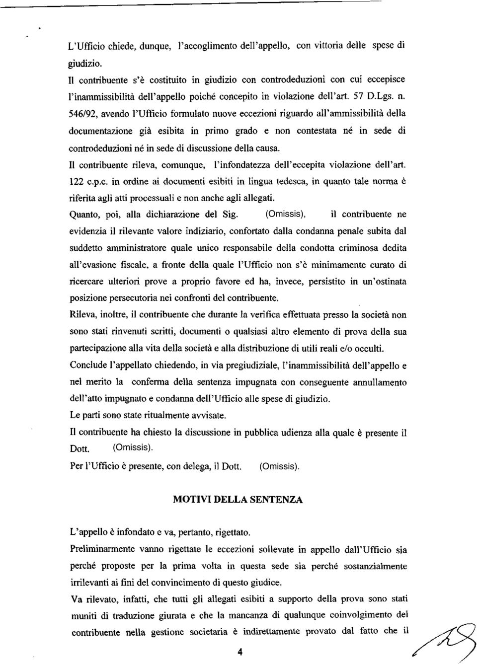 546/92, avendo l'ufficio formulato nuove eccezioni riguardo all'ammissibilità della documentazione già esibita in primo grado e non contestata né in sede di controdeduzioni né in sede di discussione