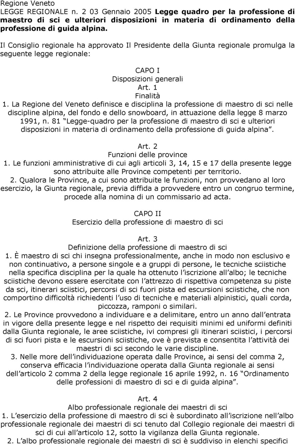 La Regione del Veneto definisce e disciplina la professione di maestro di sci nelle discipline alpina, del fondo e dello snowboard, in attuazione della legge 8 marzo 1991, n.