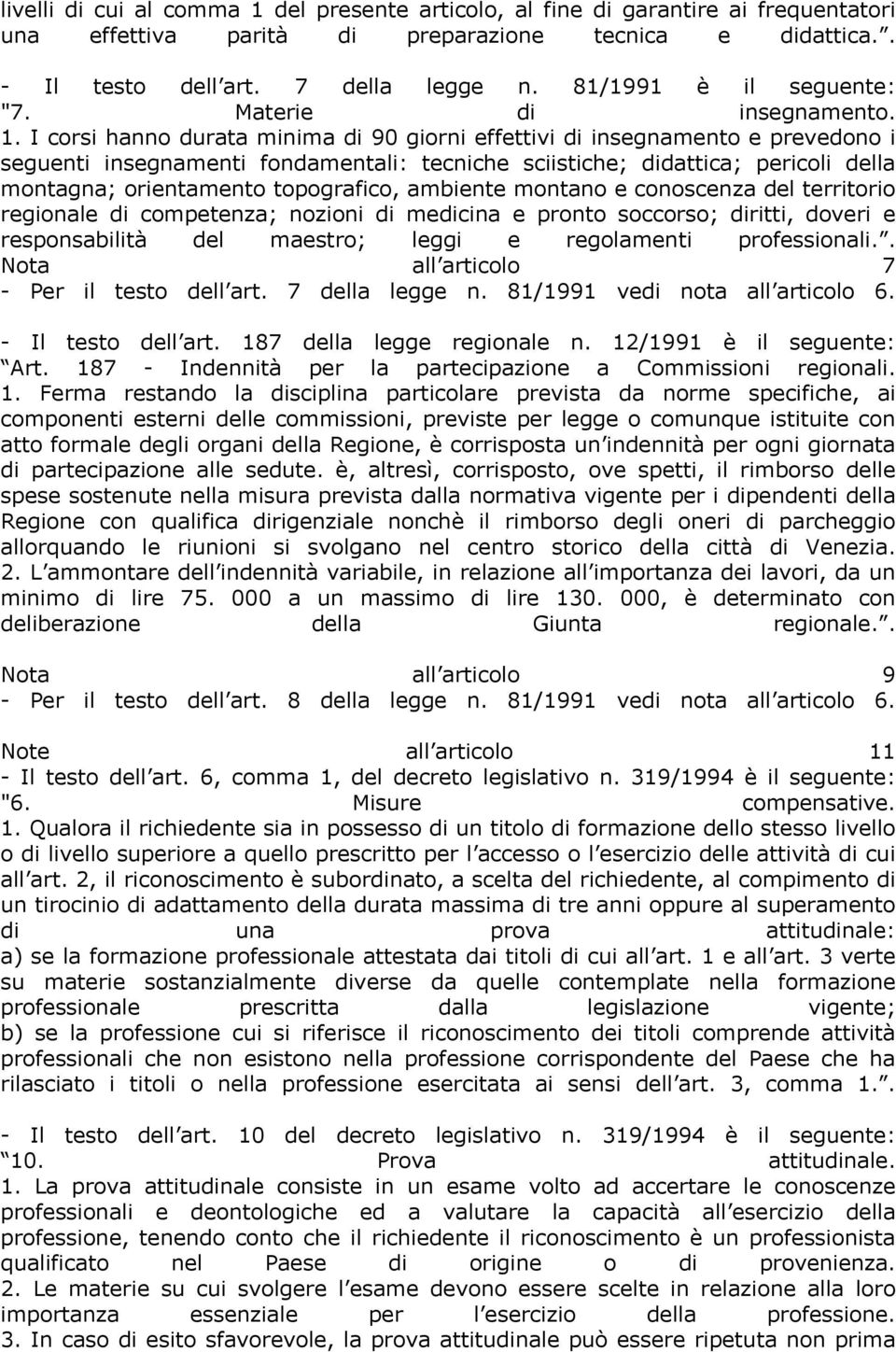 I corsi hanno durata minima di 90 giorni effettivi di insegnamento e prevedono i seguenti insegnamenti fondamentali: tecniche sciistiche; didattica; pericoli della montagna; orientamento topografico,