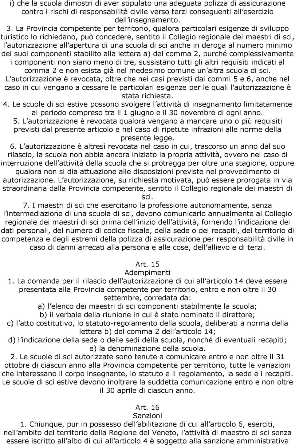 apertura di una scuola di sci anche in deroga al numero minimo dei suoi componenti stabilito alla lettera a) del comma 2, purché complessivamente i componenti non siano meno di tre, sussistano tutti