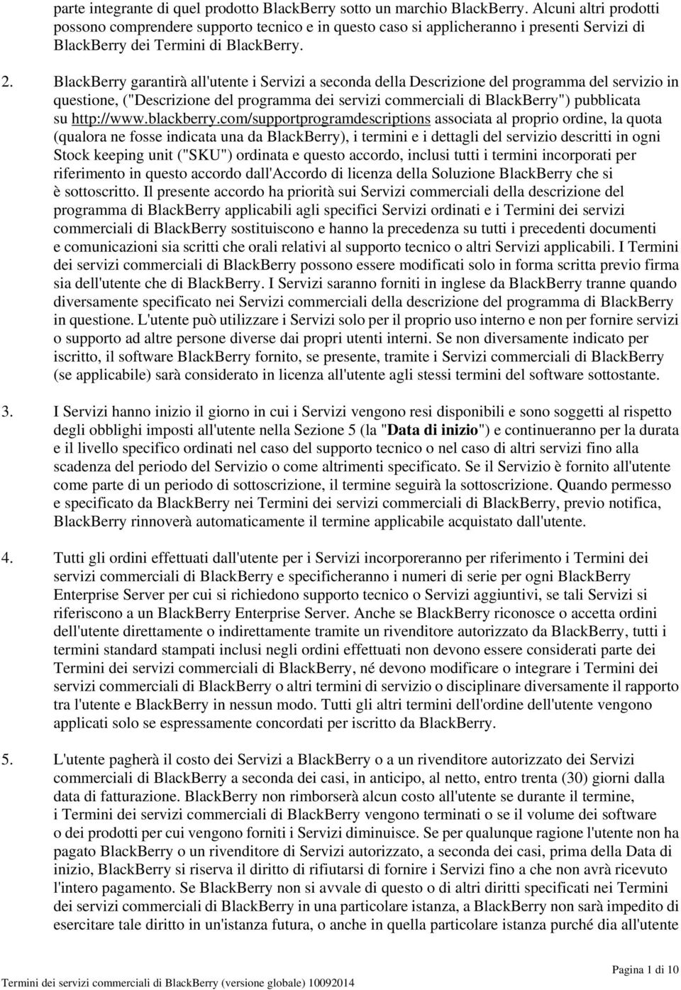 BlackBerry garantirà all'utente i Servizi a seconda della Descrizione del programma del servizio in questione, ("Descrizione del programma dei servizi commerciali di BlackBerry") pubblicata su