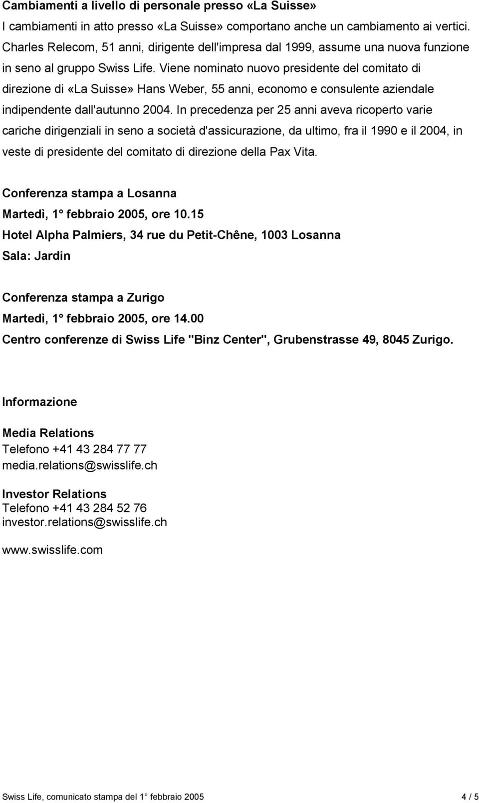 Viene nominato nuovo presidente del comitato di direzione di «La Suisse» Hans Weber, 55 anni, economo e consulente aziendale indipendente dall'autunno 2004.