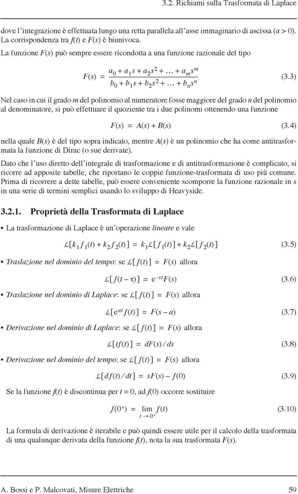 3) Nel cao in cui il grado m del polinomio al numeratore foe maggiore del grado n del polinomio al denominatore, i può effettuare il quoziente tra i due polinomi ottenendo una funzione F () A () + B