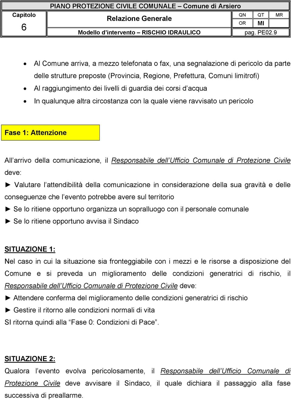 acqua In qualunque altra circstanza cn la quale viene ravvisat un pericl Fase 1: Attenzine All arriv della cmunicazine, il Respnsabile dell Uffici Cmunale di Prtezine Civile deve: Valutare l