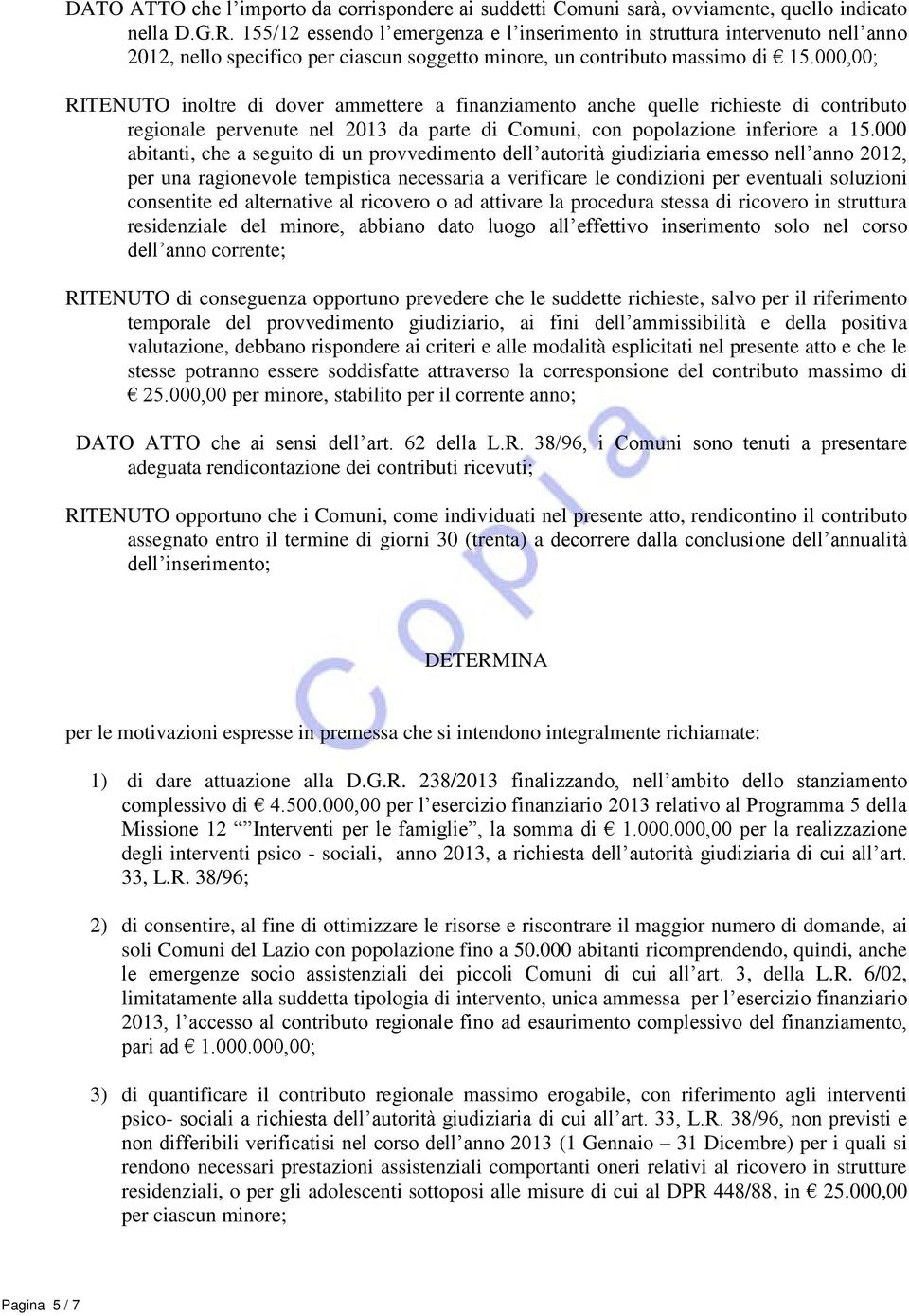 000,00; RITENUTO inoltre di dover ammettere a finanziamento anche quelle richieste di contributo regionale pervenute nel 2013 da parte di Comuni, con popolazione inferiore a 15.