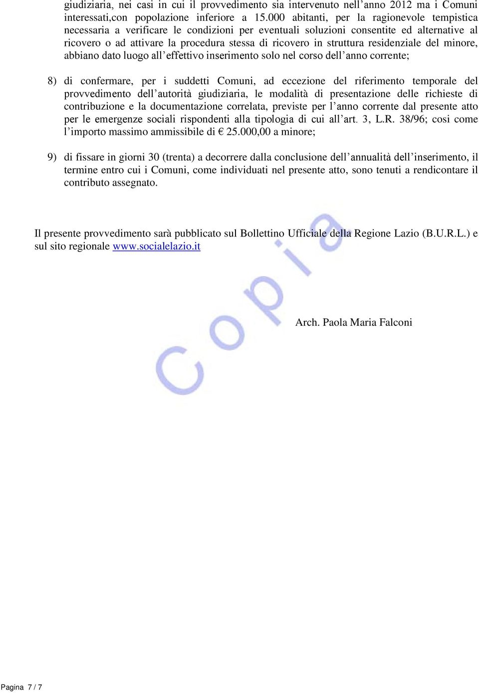 struttura residenziale del minore, abbiano dato luogo all effettivo inserimento solo nel corso dell anno corrente; 8) di confermare, per i suddetti Comuni, ad eccezione del riferimento temporale del