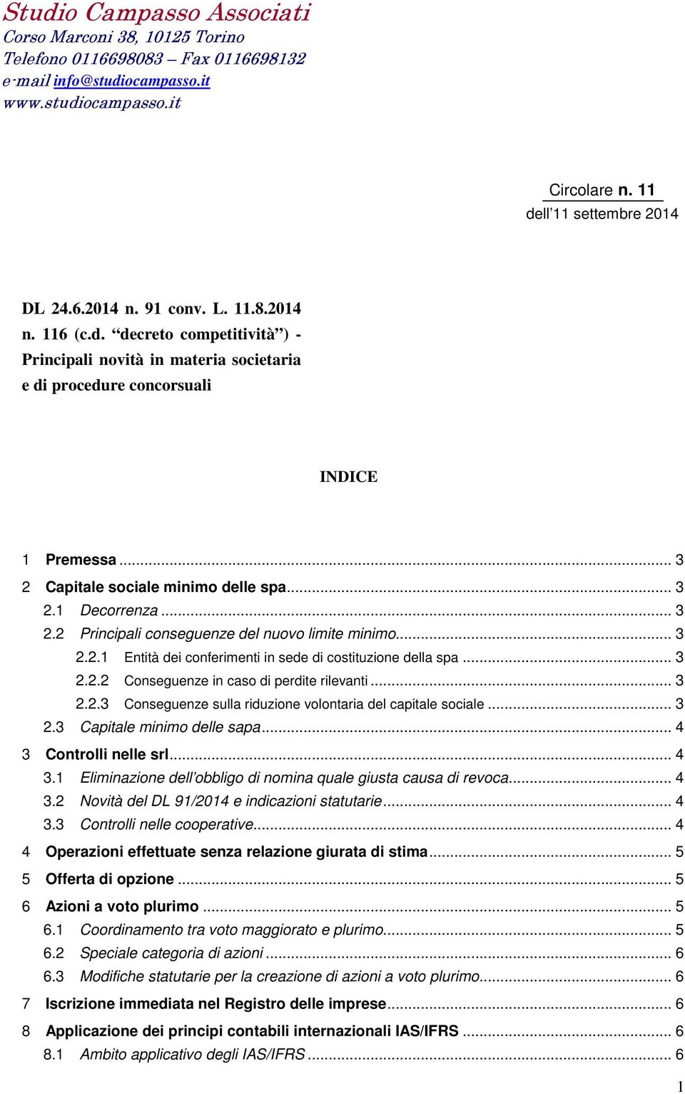 .. 3 2.2 Principali conseguenze del nuovo limite minimo... 3 2.2.1 Entità dei conferimenti in sede di costituzione della spa... 3 2.2.2 Conseguenze in caso di perdite rilevanti... 3 2.2.3 Conseguenze sulla riduzione volontaria del capitale sociale.