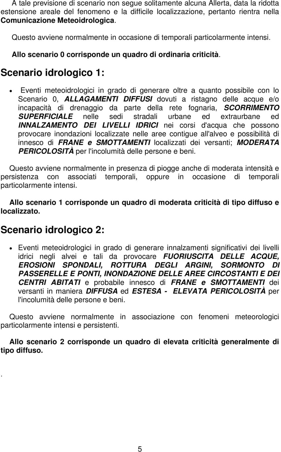 Scenario idrologico 1: Eventi meteoidrologici in grado di generare oltre a quanto possibile con lo Scenario 0, ALLAGAMENTI DIFFUSI dovuti a ristagno delle acque e/o incapacità di drenaggio da parte