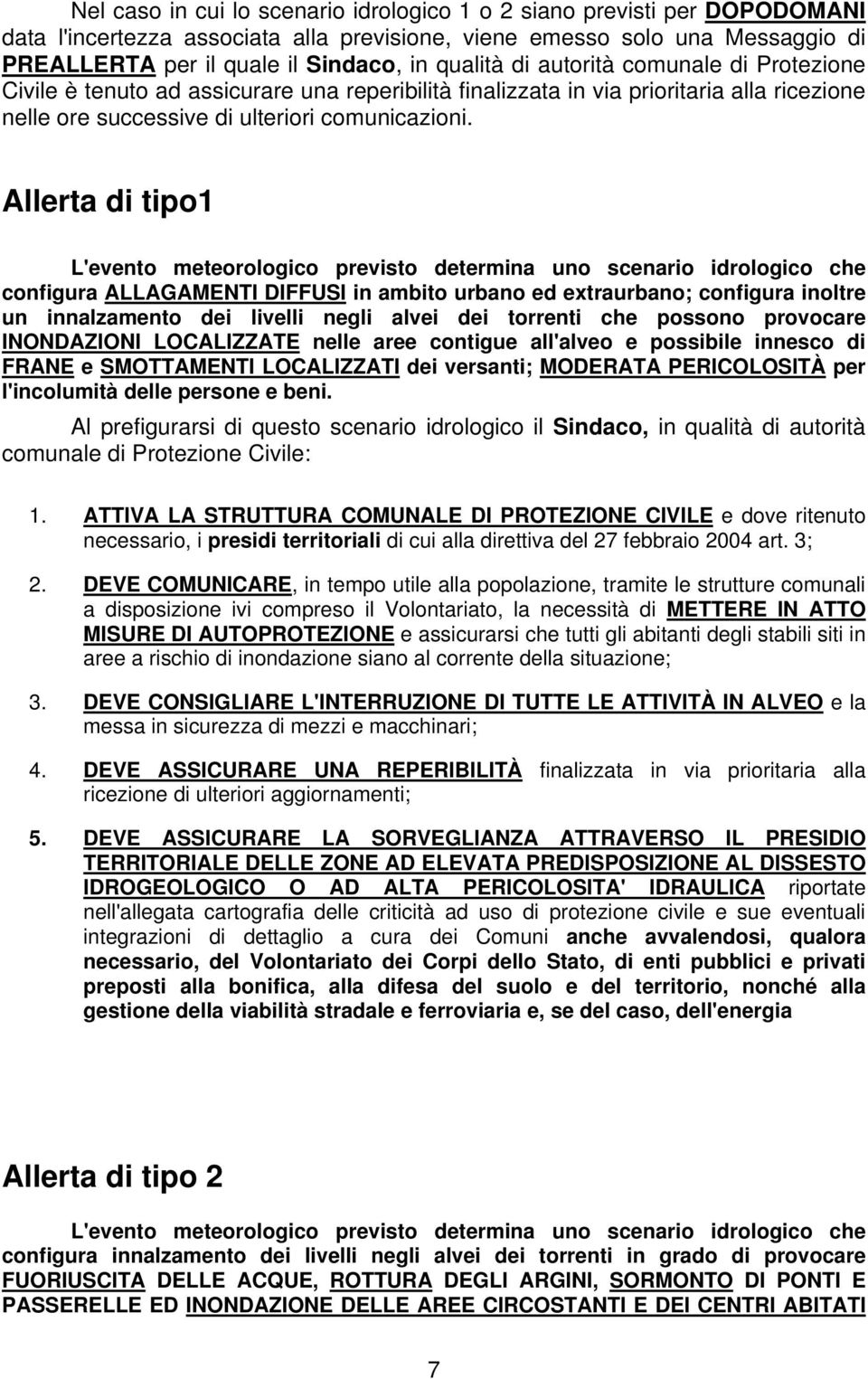 Allerta di tipo1 L'evento meteorologico previsto determina uno scenario idrologico che configura ALLAGAMENTI DIFFUSI in ambito urbano ed extraurbano; configura inoltre un innalzamento dei livelli