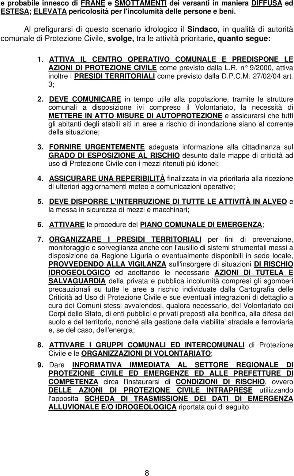 ATTIVA IL CENTRO OPERATIVO COMUNALE E PREDISPONE LE AZIONI DI PROTEZIONE CIVILE come previsto dalla L.R. n 9/2000, attiva inoltre i PRESIDI TERRITORIALI come previsto dalla D.P.C.M. 27/02/04 art.