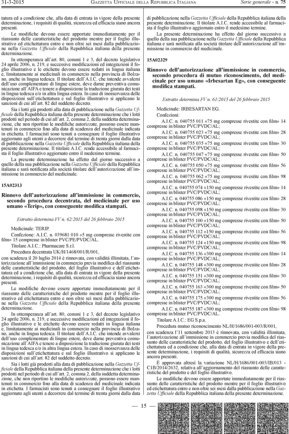 pubblicazione nella Gazzetta Uffi ciale della Repubblica italiana della presente determinazione. In ottemperanza all art. 80, commi 1 e 3, del decreto legislativo 24 aprile 2006, n.