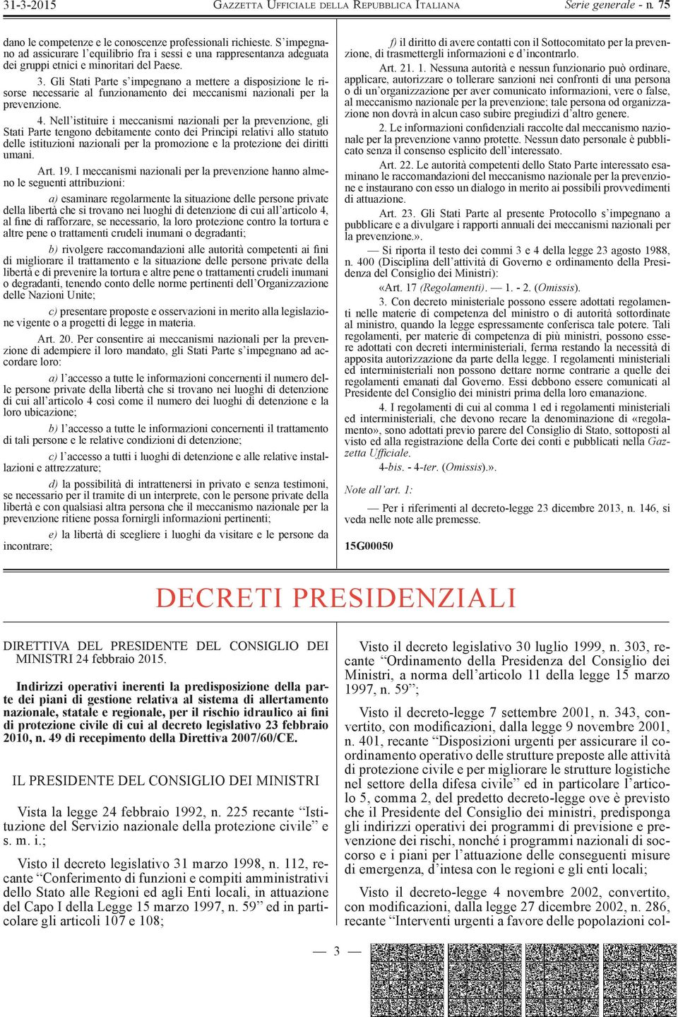 Nell istituire i meccanismi nazionali per la prevenzione, gli Stati Parte tengono debitamente conto dei Principi relativi allo statuto delle istituzioni nazionali per la promozione e la protezione