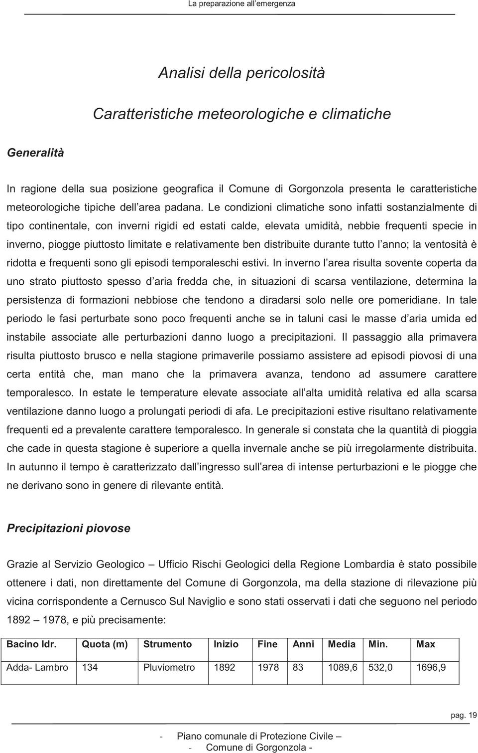 Le condizioni climatiche sono infatti sostanzialmente di tipo continentale, con inverni rigidi ed estati calde, elevata umidità, nebbie frequenti specie in inverno, piogge piuttosto limitate e