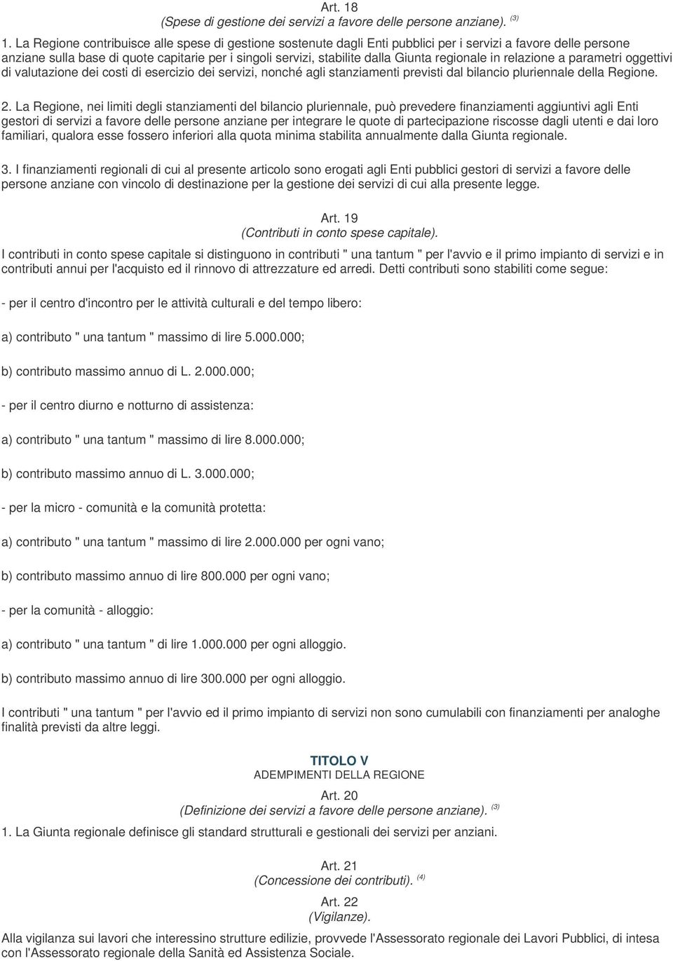 regionale in relazione a parametri oggettivi di valutazione dei costi di esercizio dei servizi, nonché agli stanziamenti previsti dal bilancio pluriennale della Regione. 2.