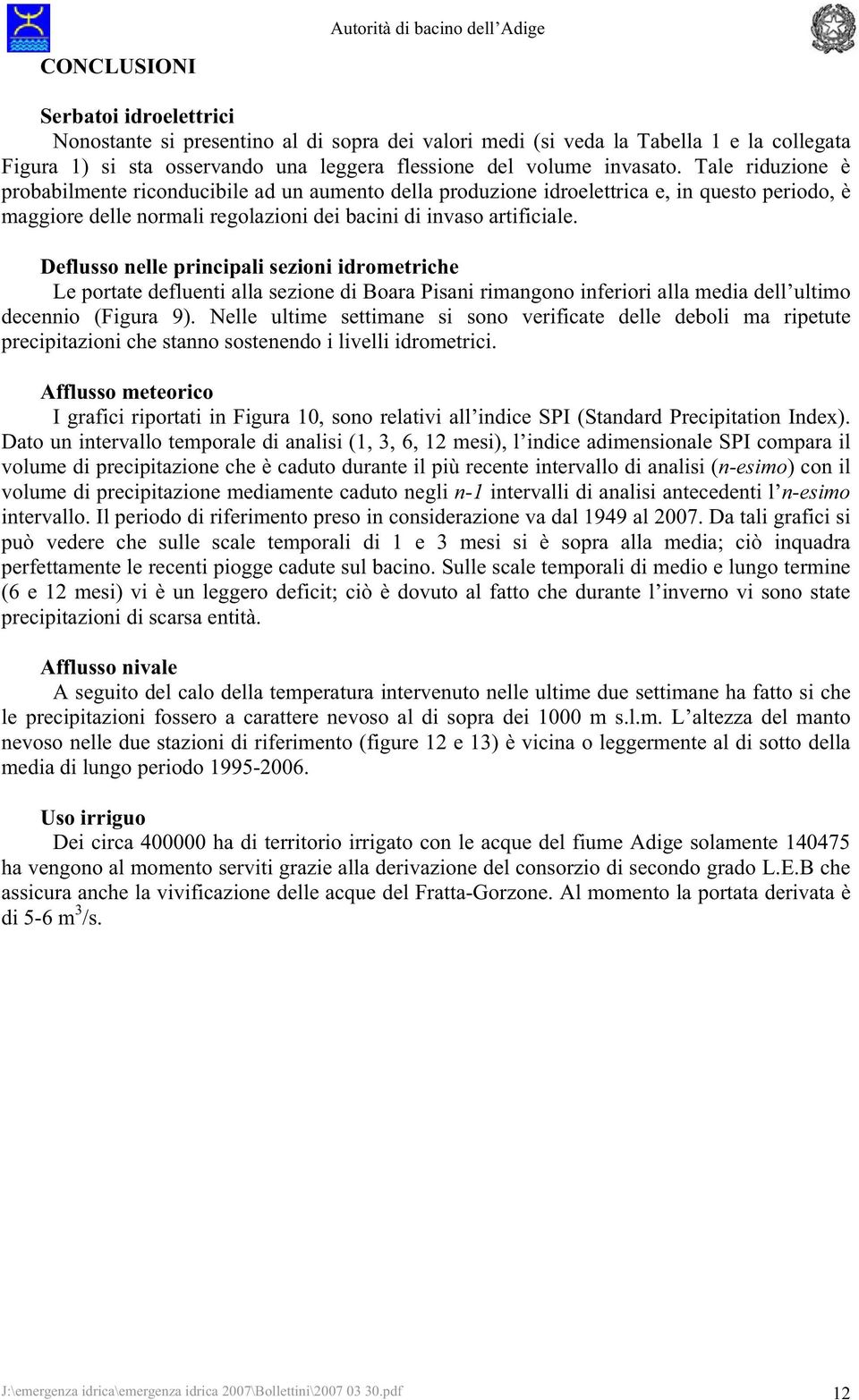 Deflusso nelle principali sezioni idrometriche Le portate defluenti alla sezione di Boara Pisani rimangono inferiori alla media dell ultimo decennio (Figura 9).