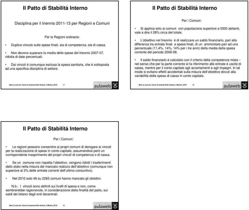 Dai vincoli è comunque esclusa la spesa sanitaria, che è sottoposta ad una specifica disciplina di settore.