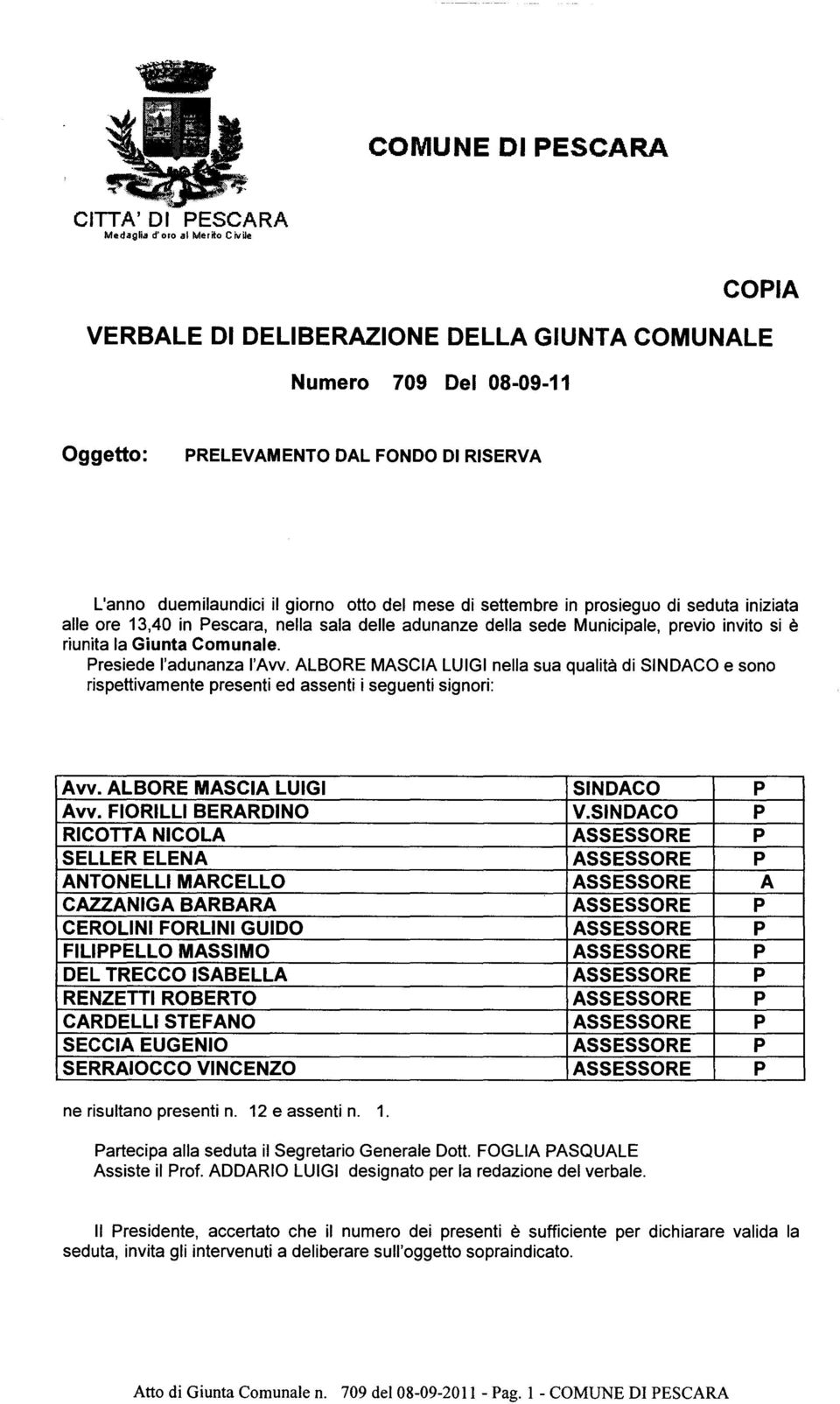 Comunale. Presiede l'adunanza l'aw. ALBORE MASCIA LUIGI nella sua qualità di SINDACO e sono rispettivamente presenti ed assenti i seguenti signori: Avv. ALBORE MASCIA LUIGI SINDACO P Avv.