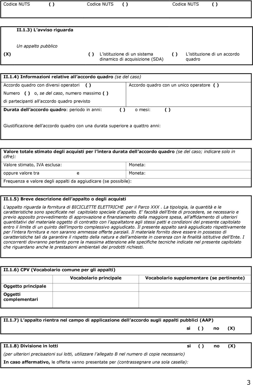 4) Informazioni relative all accordo quadro (se del caso) Accordo quadro con diversi operatori Numero o, se del caso, numero massimo di partecipanti all accordo quadro previsto Accordo quadro con un