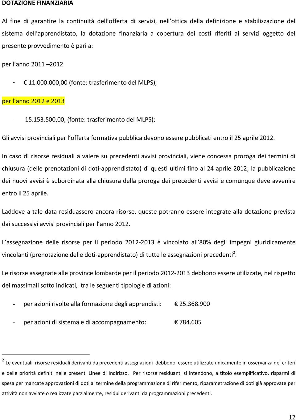 500,00, (fonte: trasferimento del MLPS); Gli avvisi provinciali per l offerta formativa pubblica devono essere pubblicati entro il 25 aprile 2012.