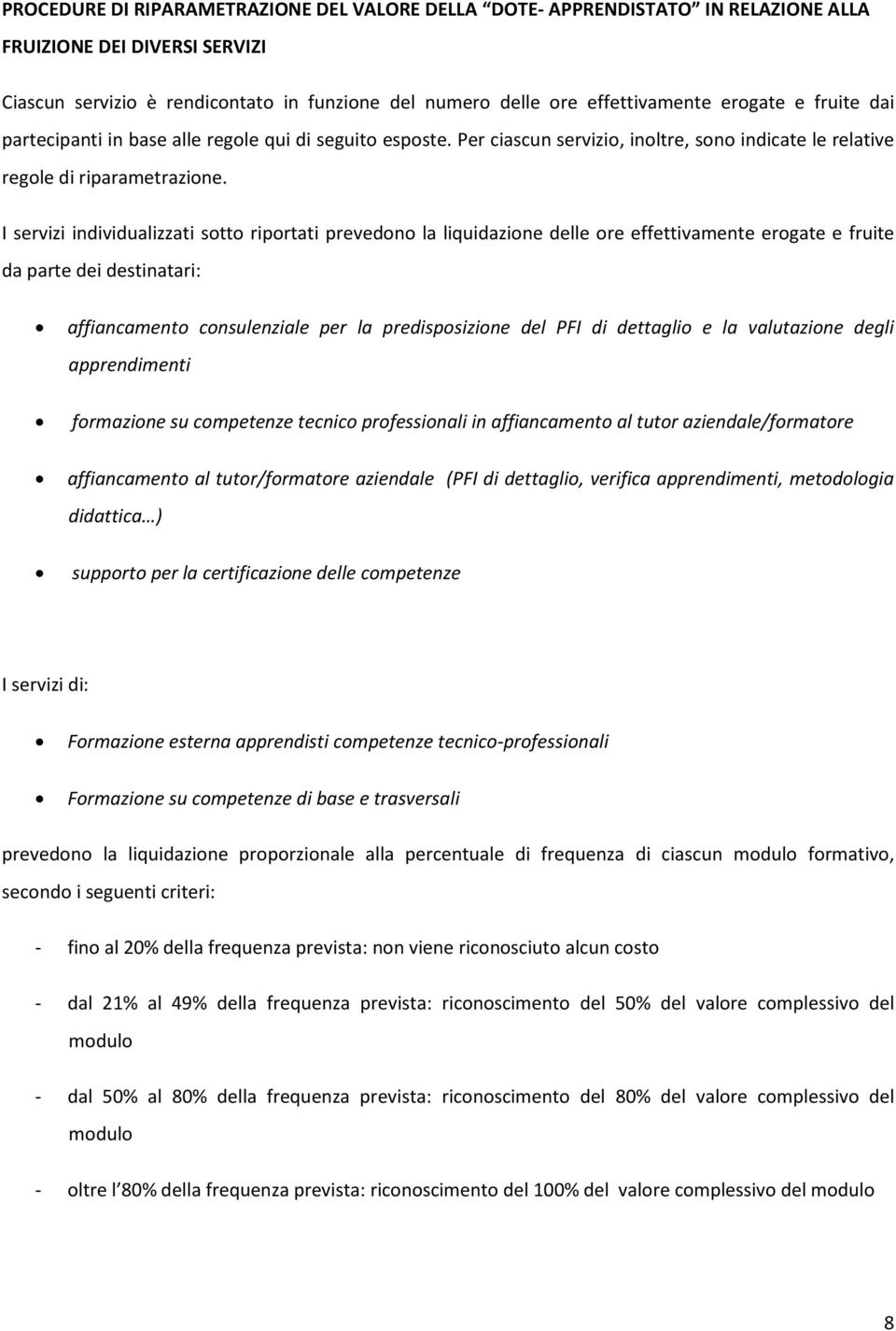 I servizi individualizzati sotto riportati prevedono la liquidazione delle ore effettivamente erogate e fruite da parte dei destinatari: affiancamento consulenziale per la predisposizione del PFI di