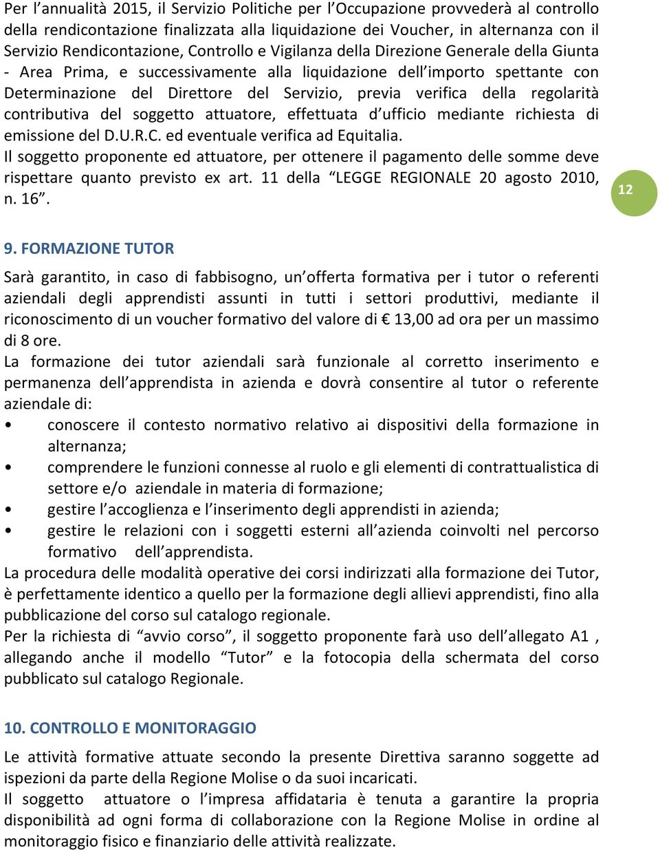 della regolarità contributiva del soggetto attuatore, effettuata d ufficio mediante richiesta di emissione del D.U.R.C. ed eventuale verifica ad Equitalia.