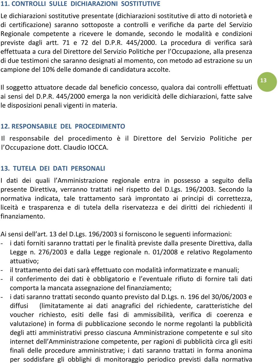 La procedura di verifica sarà effettuata a cura del Direttore del Servizio Politiche per l Occupazione, alla presenza di due testimoni che saranno designati al momento, con metodo ad estrazione su un