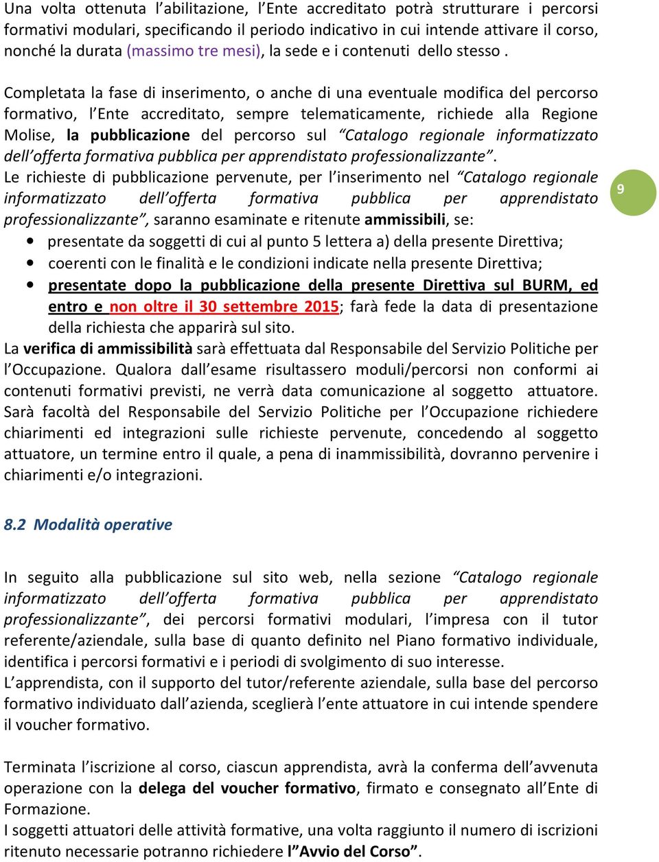 Completata la fase di inserimento, o anche di una eventuale modifica del percorso formativo, l Ente accreditato, sempre telematicamente, richiede alla Regione Molise, la pubblicazione del percorso